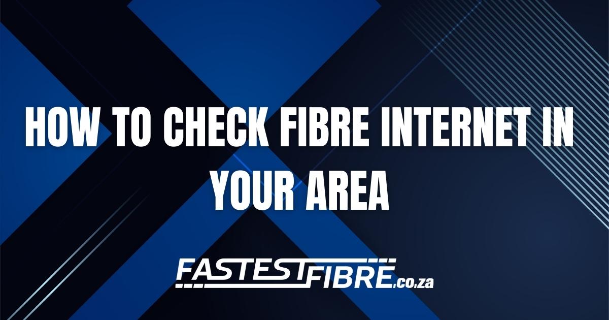 fibre-in-my-area-how-to-check-fibre-internet-in-your-area